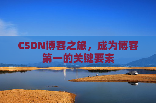 CSDN博客之旅，成为博客第一的关键要素